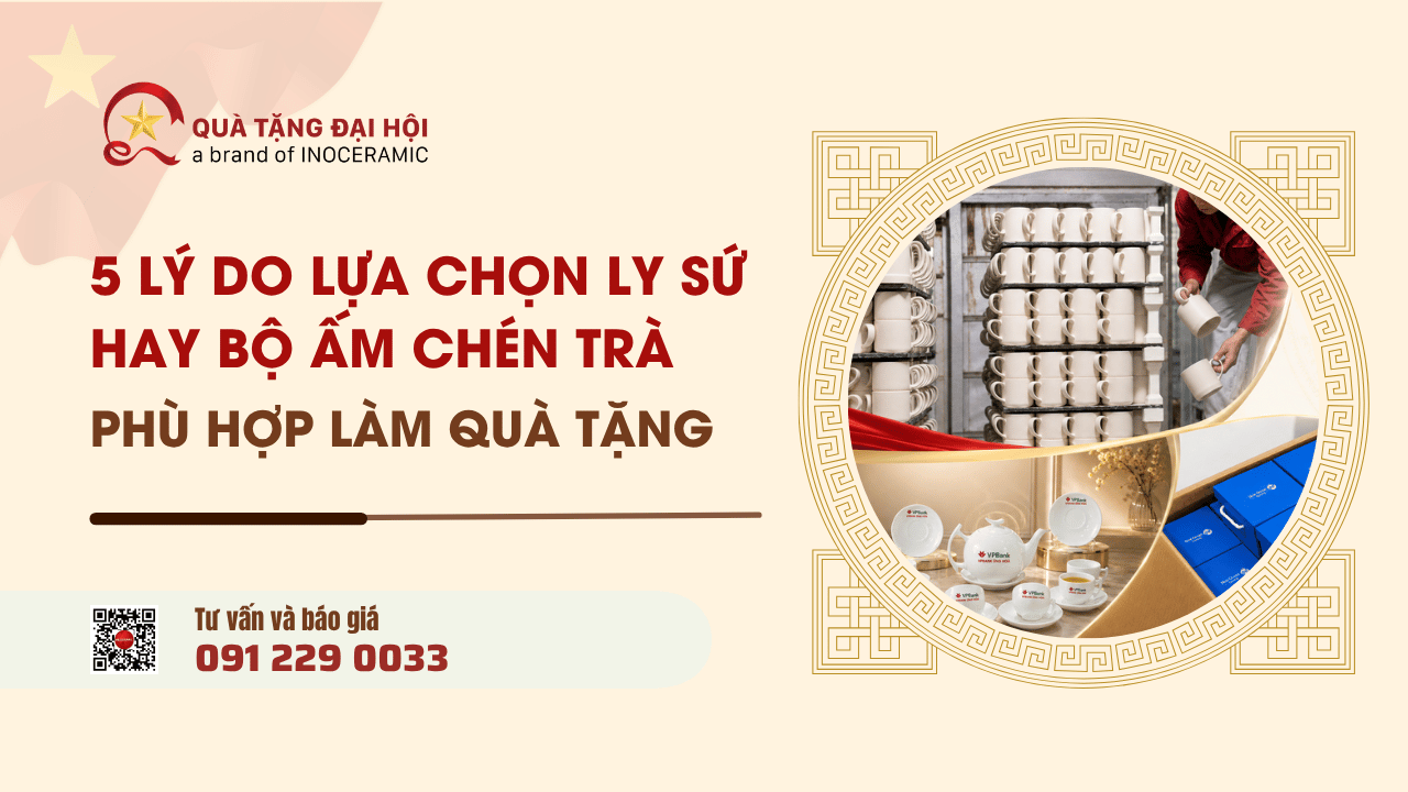5 Lý Do Chọn Ly Sứ Hay Bộ Ấm Chén Phù Hợp Làm Quà Tặng - Quà Tặng Đại Hội 5 Lý Do Chọn Ly Sứ Hay Bộ Ấm Chén Phù Hợp Làm Quà Tặng